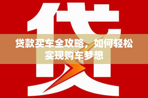 厦门贷款买车全攻略，如何轻松实现购车梦想