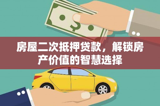 厦门房屋二次抵押贷款，解锁房产价值的智慧选择