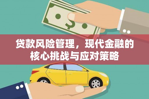 厦门贷款风险管理，现代金融的核心挑战与应对策略