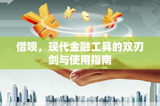 厦门借呗，现代金融工具的双刃剑与使用指南