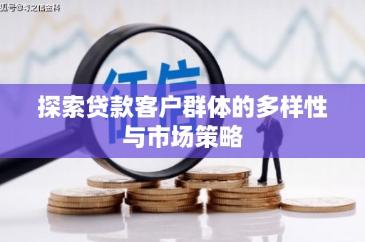 厦门探索贷款客户群体的多样性与市场策略