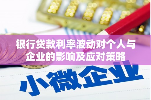 厦门银行贷款利率波动对个人与企业的影响及应对策略