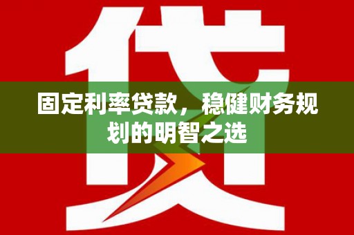 厦门固定利率贷款，稳健财务规划的明智之选