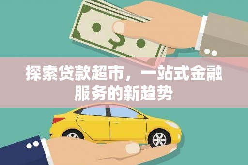 厦门探索贷款超市，一站式金融服务的新趋势