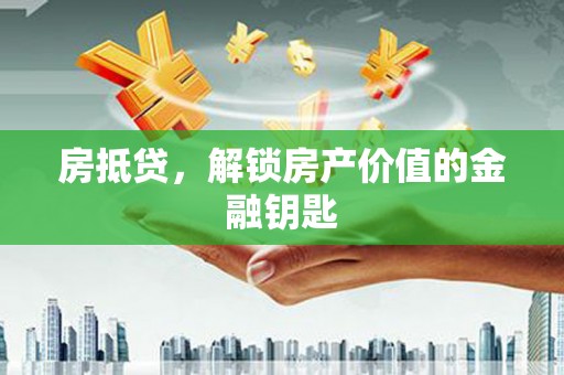 厦门房抵贷，解锁房产价值的金融钥匙