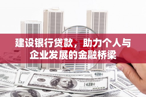 厦门建设银行贷款，助力个人与企业发展的金融桥梁