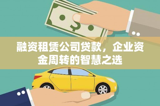 厦门融资租赁公司贷款，企业资金周转的智慧之选