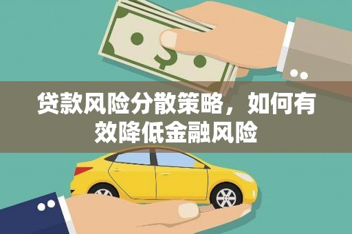 厦门贷款风险分散策略，如何有效降低金融风险