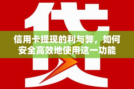 厦门信用卡提现的利与弊，如何安全高效地使用这一功能