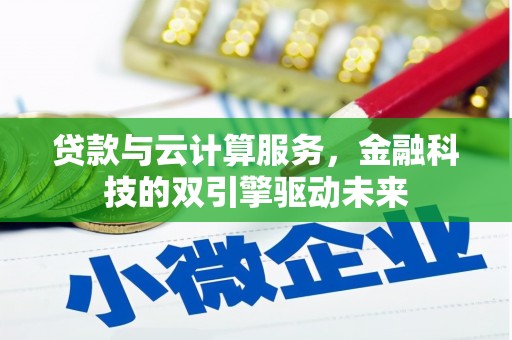 厦门贷款与云计算服务，金融科技的双引擎驱动未来