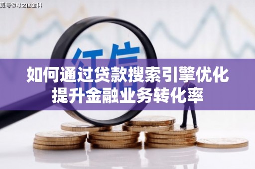 厦门如何通过贷款搜索引擎优化提升金融业务转化率