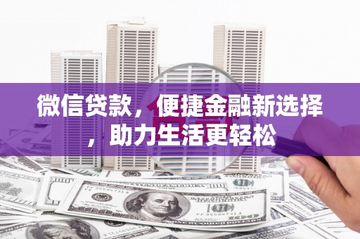 厦门微信贷款，便捷金融新选择，助力生活更轻松