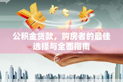 厦门公积金贷款，购房者的最佳选择与全面指南