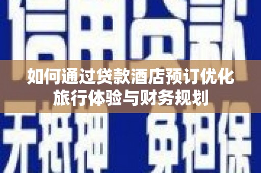 厦门如何通过贷款酒店预订优化旅行体验与财务规划