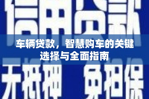 厦门车辆贷款，智慧购车的关键选择与全面指南