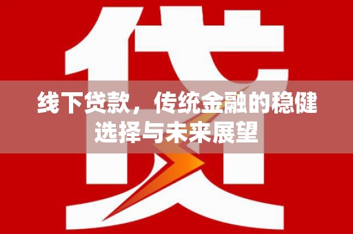 厦门线下贷款，传统金融的稳健选择与未来展望
