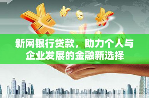 厦门新网银行贷款，助力个人与企业发展的金融新选择