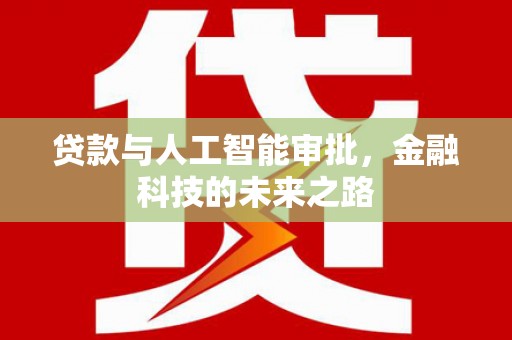 厦门贷款与人工智能审批，金融科技的未来之路