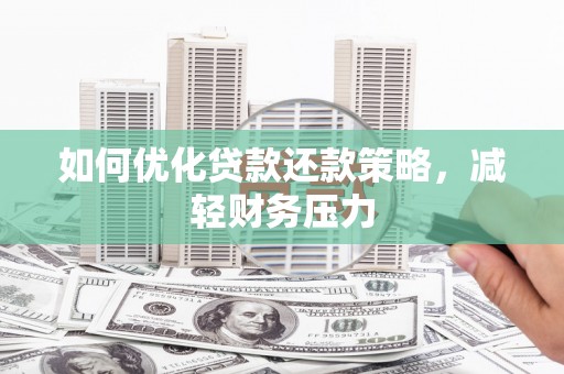 厦门如何优化贷款还款策略，减轻财务压力