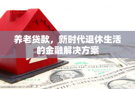 厦门养老贷款，新时代退休生活的金融解决方案