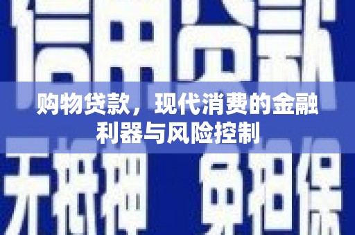 厦门购物贷款，现代消费的金融利器与风险控制