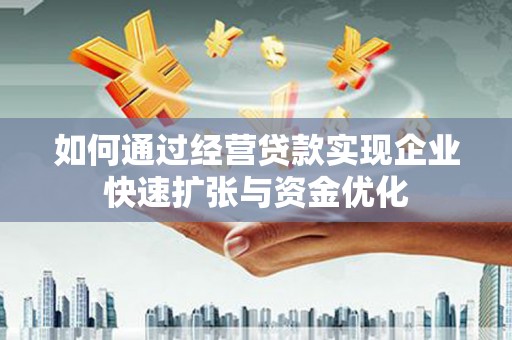 厦门如何通过经营贷款实现企业快速扩张与资金优化