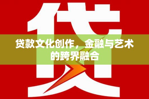 厦门贷款文化创作，金融与艺术的跨界融合