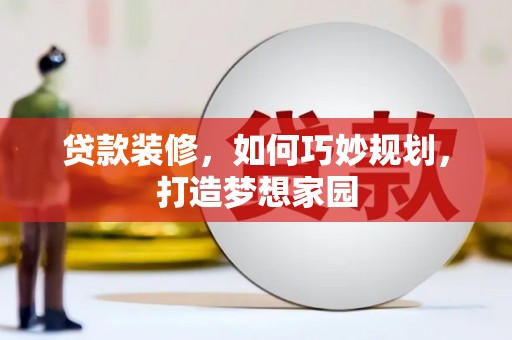 厦门贷款装修，如何巧妙规划，打造梦想家园