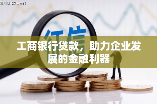 厦门工商银行贷款，助力企业发展的金融利器