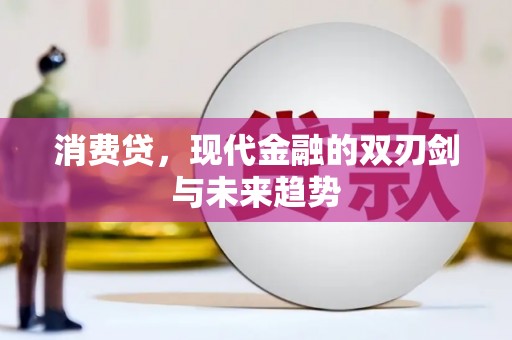 厦门消费贷，现代金融的双刃剑与未来趋势