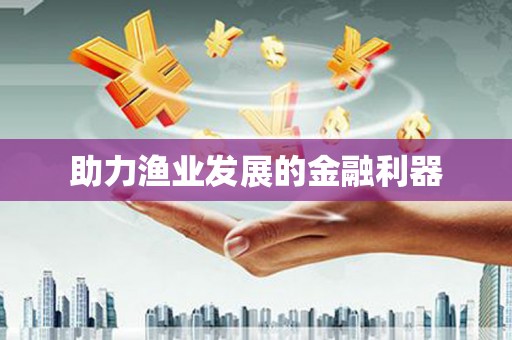 厦门助力渔业发展的金融利器