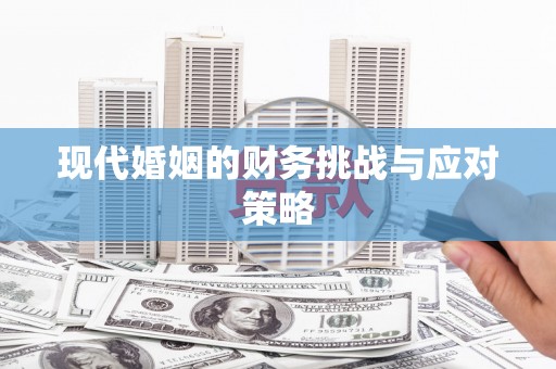 厦门现代婚姻的财务挑战与应对策略