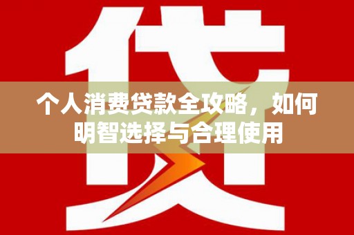 厦门个人消费贷款全攻略，如何明智选择与合理使用